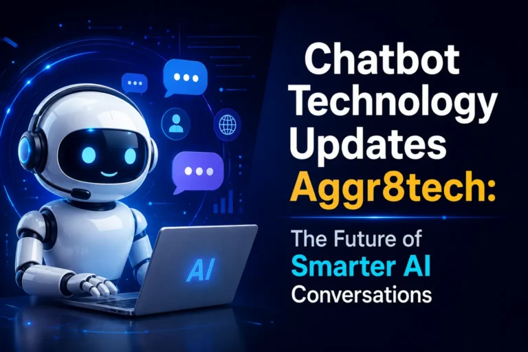 Chatbot Technology Updates Aggr8tech: The Future of Smarter AI Conversations 